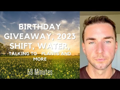 Birthday giveaway, 2023 shift, Water,Talking to ? plants and more